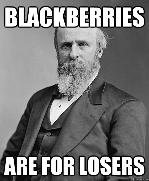 Blackberries Are For Losers  hip rutherford b hayes