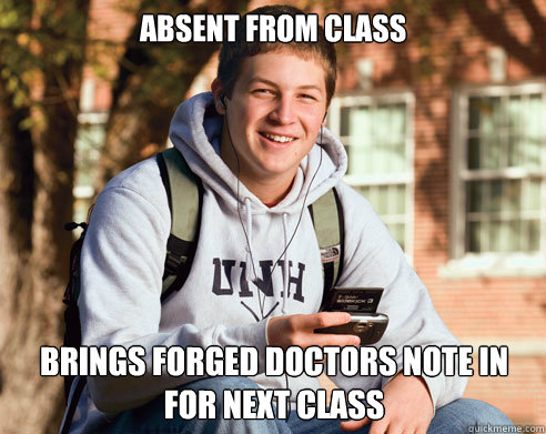 Absent from class Brings forged doctors note in for next class - Absent from class Brings forged doctors note in for next class  College Freshman