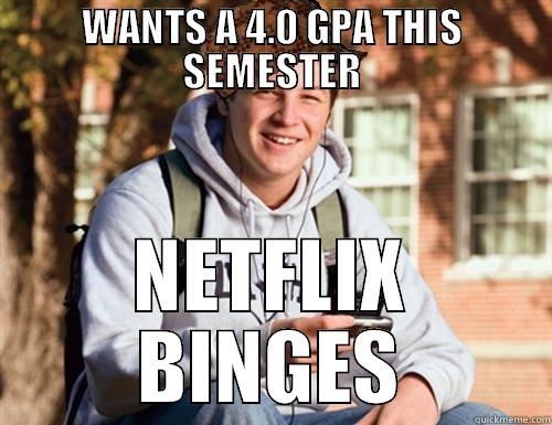 NETFLIX YAY - WANTS A 4.0 GPA THIS SEMESTER NETFLIX BINGES College Freshman