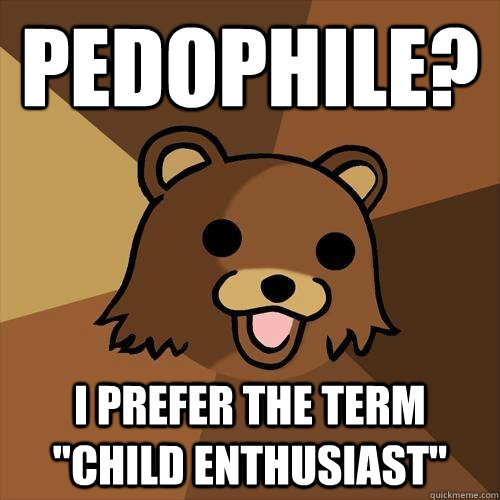 Pedophile? I prefer the term 