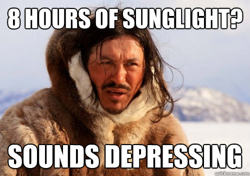 8 hours of sunglight? Sounds depressing  