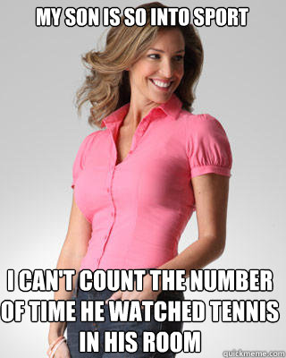 My son is so into sport I can't count the number of time he watched tennis in his room  Oblivious Suburban Mom