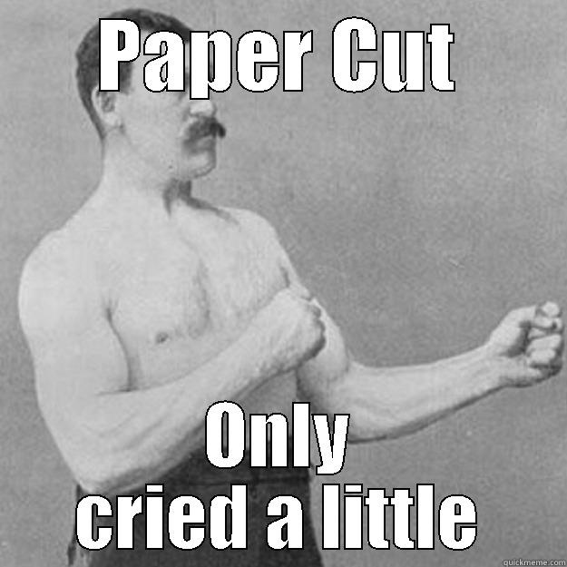 PAPER CUT ONLY CRIED A LITTLE overly manly man