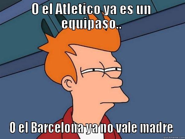 O EL ATLETICO YA ES UN EQUIPASO.. O EL BARCELONA YA NO VALE MADRE Futurama Fry