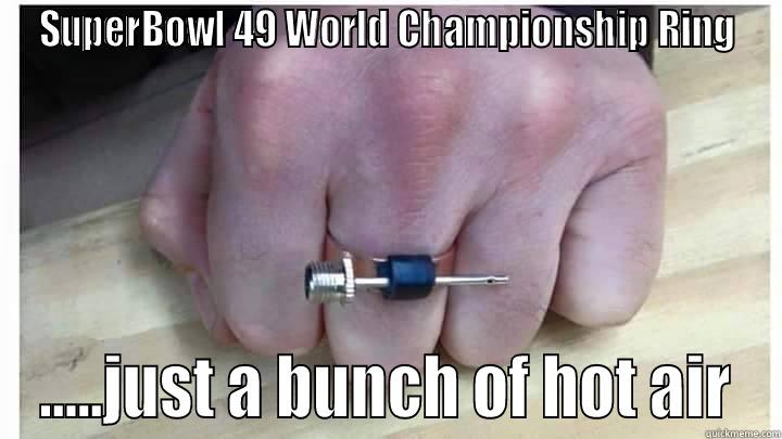 Deflate Gate!! - SUPERBOWL 49 WORLD CHAMPIONSHIP RING .....JUST A BUNCH OF HOT AIR Misc