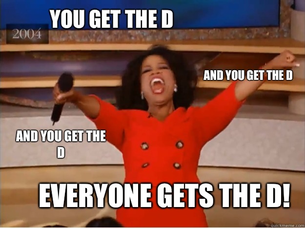 You get the D everyone gets the D! and you get the D and you get the D  oprah you get a car