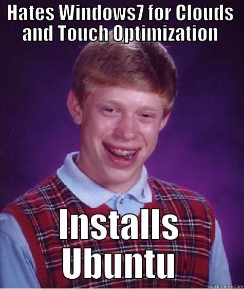 Brian Ubuntu - HATES WINDOWS7 FOR CLOUDS AND TOUCH OPTIMIZATION INSTALLS UBUNTU Bad Luck Brian