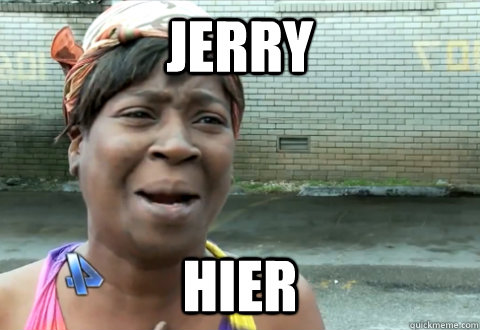 Jerry Hier  aint nobody got time