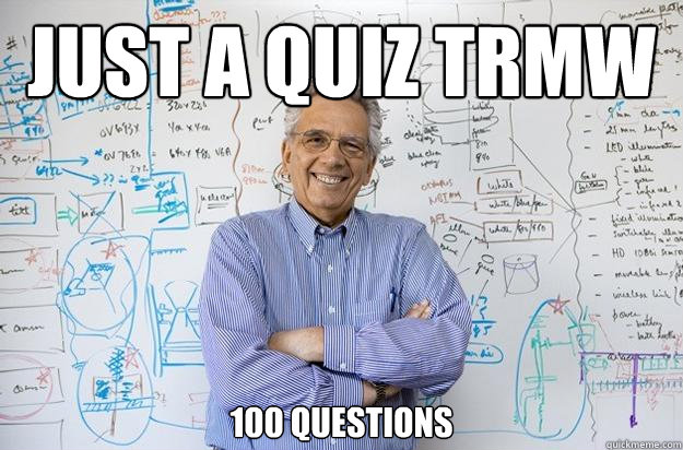 JUST A QUIZ TRMW 100 questions - JUST A QUIZ TRMW 100 questions  Engineering Professor