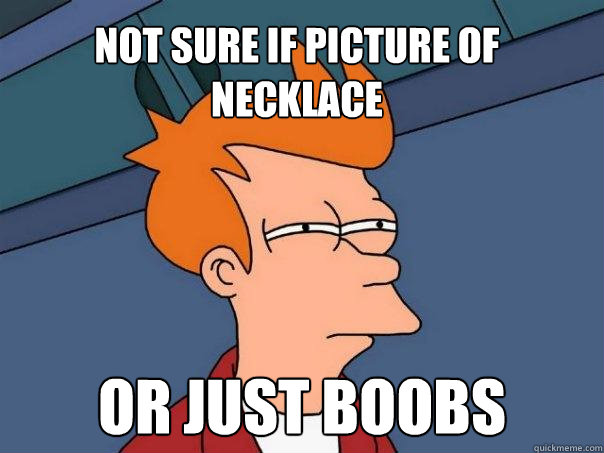 Not sure if picture of necklace Or just boobs - Not sure if picture of necklace Or just boobs  Futurama Fry