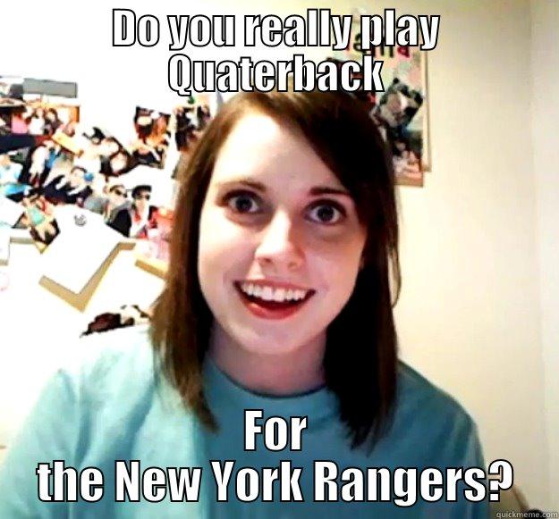 DO YOU REALLY PLAY QUATERBACK FOR THE NEW YORK RANGERS? Overly Attached Girlfriend