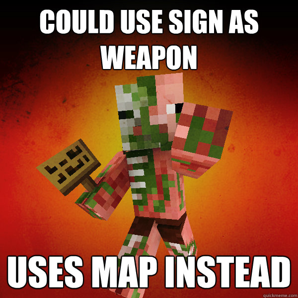 could use sign as weapon uses map instead  Zombie Pigman Zisteau