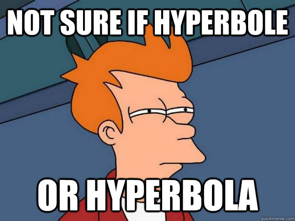 not sure if hyperbole or hyperbola - not sure if hyperbole or hyperbola  Futurama Fry