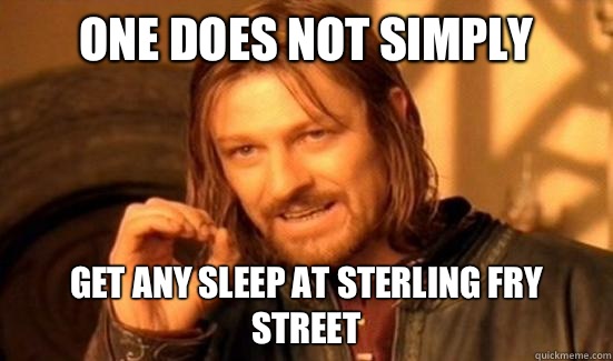 One Does Not Simply Get any sleep at Sterling Fry Street  Boromir