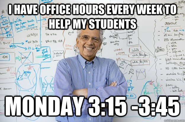 I have office hours every week to help my students Monday 3:15 -3:45 - I have office hours every week to help my students Monday 3:15 -3:45  Engineering Professor