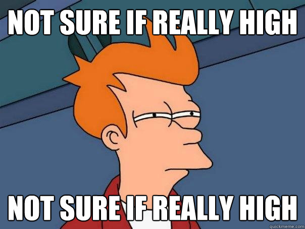 not sure if really high not sure if really high - not sure if really high not sure if really high  Futurama Fry