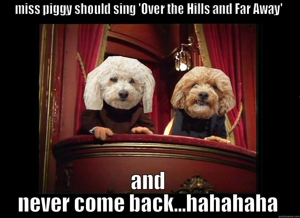 MISS PIGGY SHOULD SING 'OVER THE HILLS AND FAR AWAY' AND NEVER COME BACK...HAHAHAHA Misc