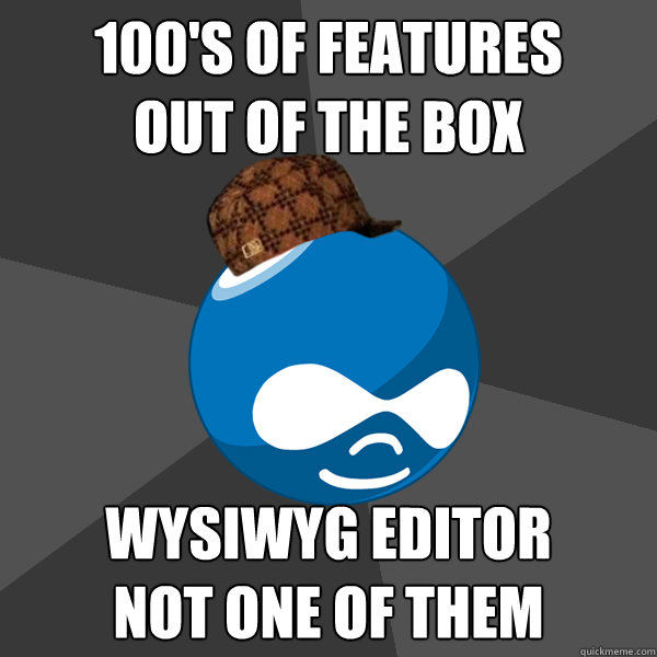 100's of features
out of the box WYSIWYG Editor
not one of them - 100's of features
out of the box WYSIWYG Editor
not one of them  scumbag drupal