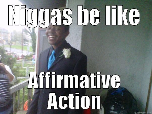 NIGGAS BE LIKE AFFIRMATIVE ACTION Misc