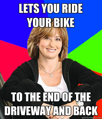 lets you ride 
your bike to the end of the driveway and back - lets you ride 
your bike to the end of the driveway and back  Sheltering Suburban Mom