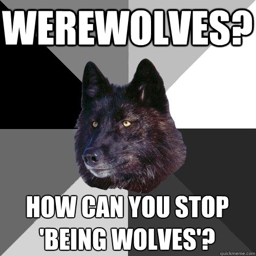 werewolves? how can you stop 'being wolves'?  Sanity Wolf