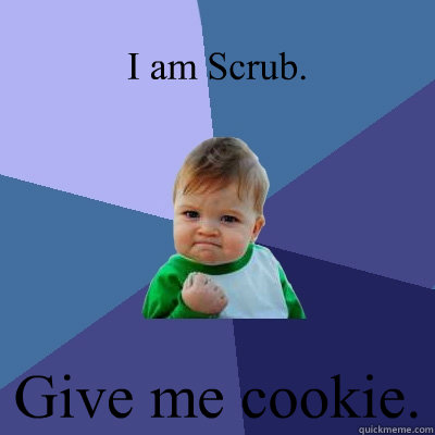 I am Scrub. Give me cookie.  Success Kid