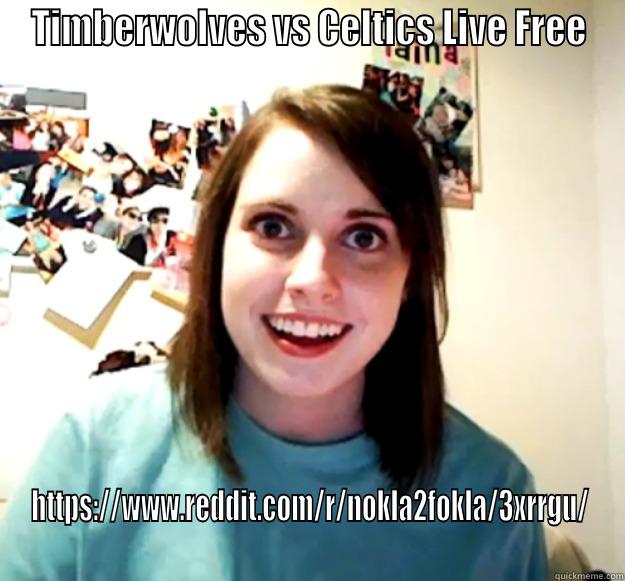 TIMBERWOLVES VS CELTICS LIVE FREE HTTPS://WWW.REDDIT.COM/R/NOKLA2FOKLA/3XRRGU/ Overly Attached Girlfriend