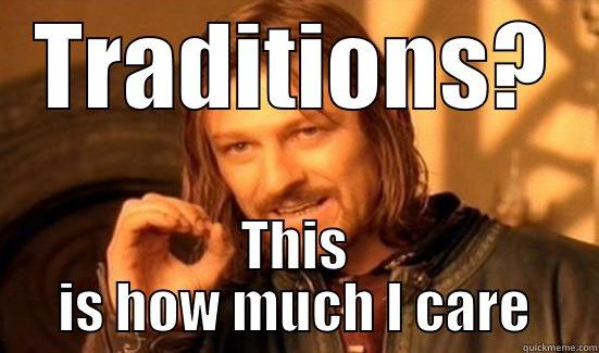 TRADITIONS? THIS IS HOW MUCH I CARE Boromir