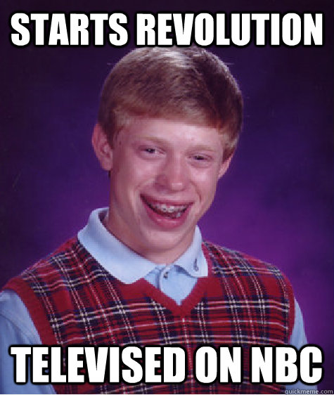 starts revolution televised on nbc  Bad Luck Brian