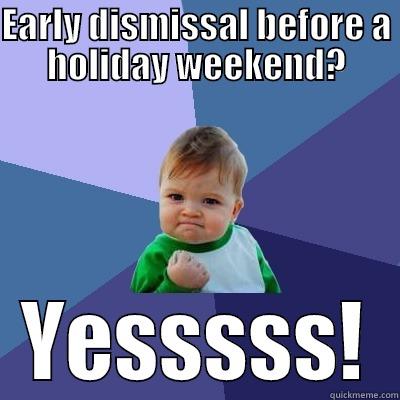 EARLY DISMISSAL BEFORE A HOLIDAY WEEKEND? YESSSSS! Success Kid