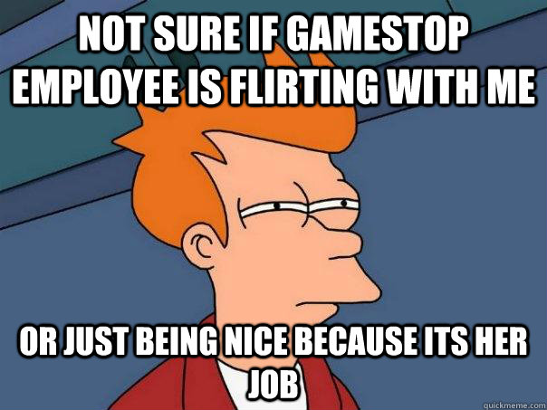 Not Sure If Gamestop Employee Is Flirting With Me Or Just Being Nice Because Its Her Job 