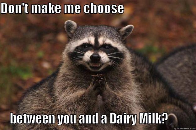 DON'T MAKE ME CHOOSE                               BETWEEN YOU AND A DAIRY MILK?        Evil Plotting Raccoon