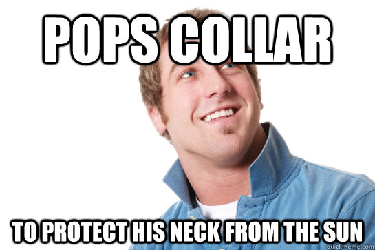 pops collar to protect his neck from the sun  Misunderstood D-Bag