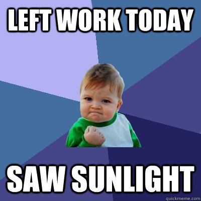 Left work today saw sunlight  Success Kid