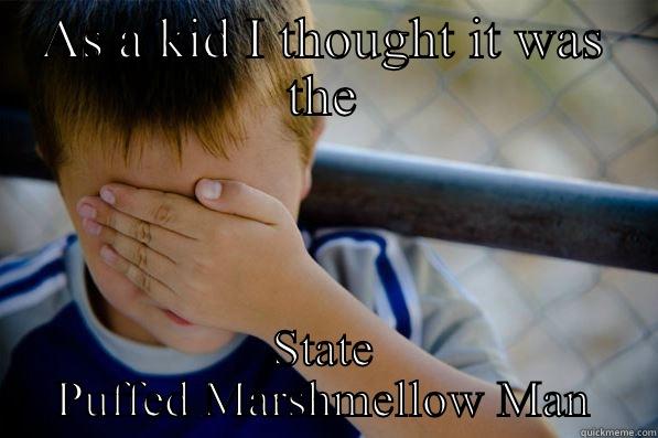 AS A KID I THOUGHT IT WAS THE STATE PUFFED MARSHMELLOW MAN Confession kid