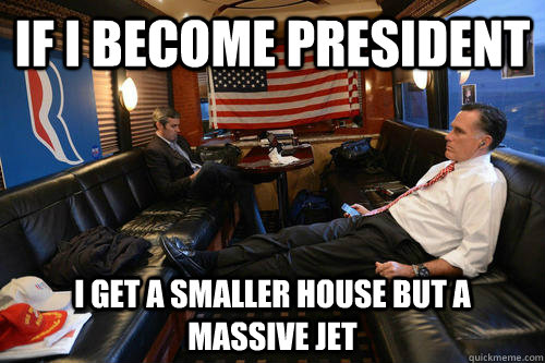 if I become President  I get a smaller house but a massive jet   Sudden Realization Romney