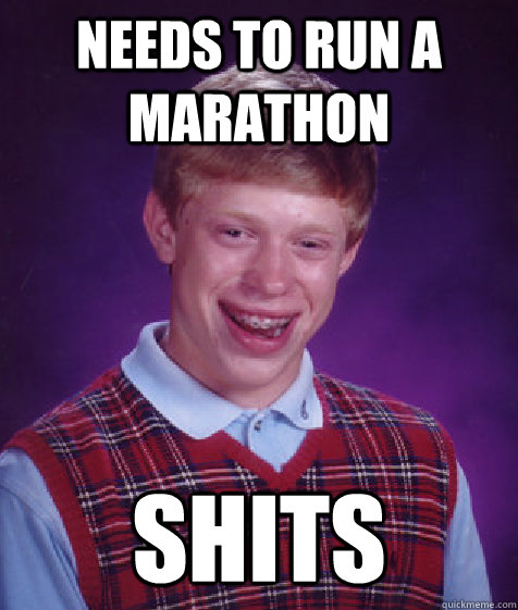 needs to run a marathon shits   Bad Luck Brian