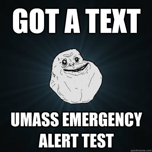 Got a text Umass emergency alert Test  Forever Alone