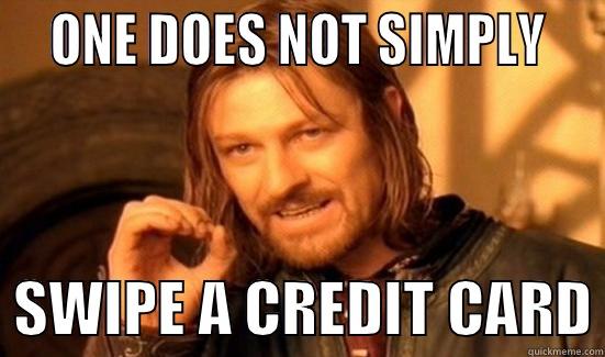 swipe a credit card -   ONE DOES NOT SIMPLY     SWIPE A CREDIT CARD Boromir