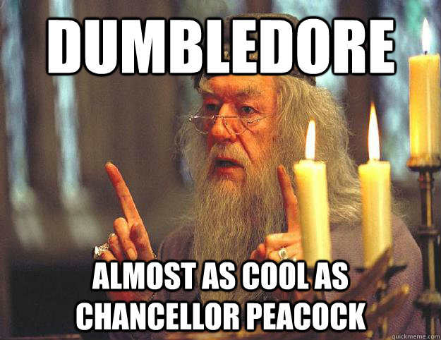 Dumbledore almost as cool as Chancellor Peacock  Scumbag Dumbledore