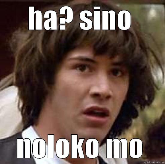 HA? SINO NOLOKO MO conspiracy keanu