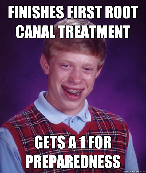 Finishes first root canal treatment Gets a 1 for preparedness  Bad Luck Brian