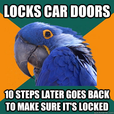 locks car doors 10 steps later goes back to make sure it's locked - locks car doors 10 steps later goes back to make sure it's locked  Paranoid Parrot