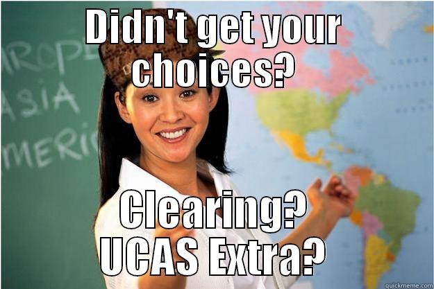 uni applications - DIDN'T GET YOUR CHOICES? CLEARING? UCAS EXTRA? Scumbag Teacher