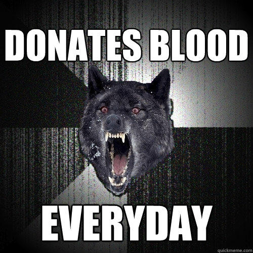 Donates blood Everyday - Donates blood Everyday  Insanity Wolf