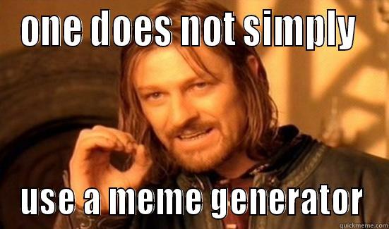 ONE DOES NOT SIMPLY  USE A MEME GENERATOR Boromir