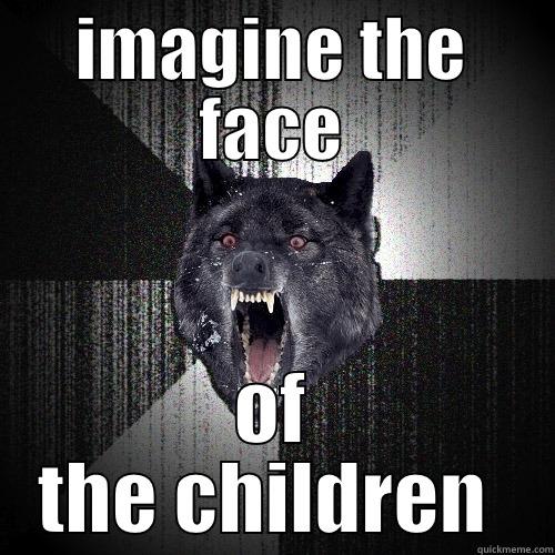 god damm - IMAGINE THE FACE OF THE CHILDREN  Insanity Wolf