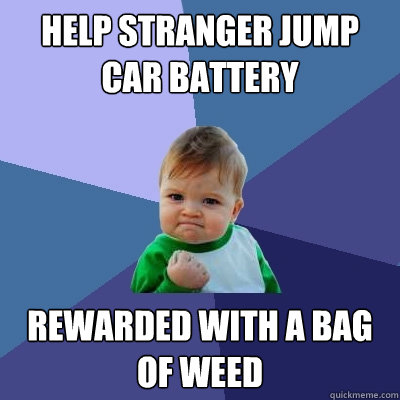 help stranger jump car battery rewarded with a bag of weed  Success Kid