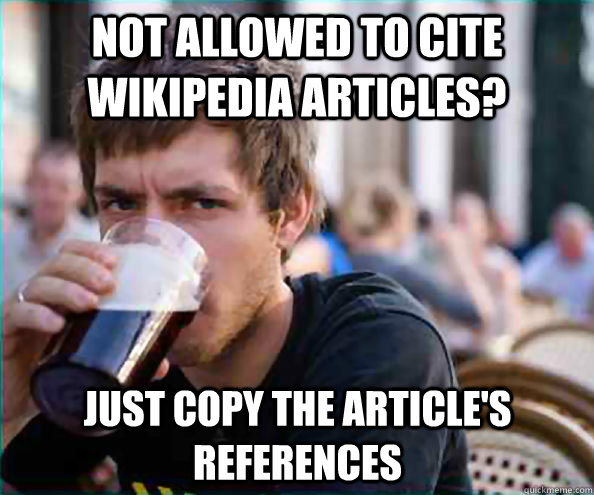 Not allowed to cite Wikipedia articles? just copy the article's references  Lazy College Senior