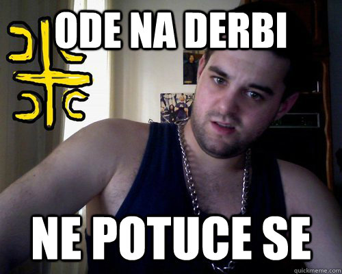 ode na derbi ne potuce se  good serb guy